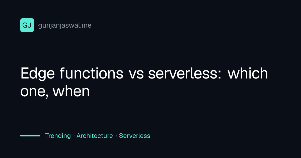 Edge functions vs serverless: which one, when